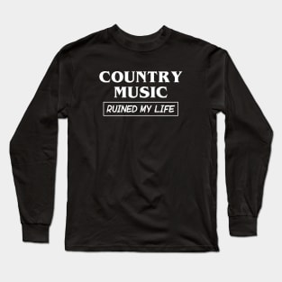 Country Music Ruined My Life Long Sleeve T-Shirt